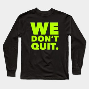 We Don't Quit neon Long Sleeve T-Shirt